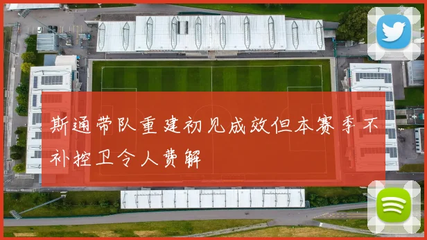 斯通带队重建初见成效但本赛季不补控卫令人费解
